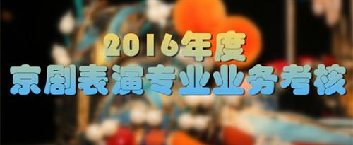 操国产精品女孩PP视频国家京剧院2016年度京剧表演专业业务考...